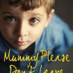 Mummy, Please Don't Leave