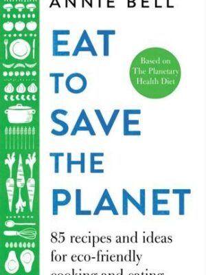 Eat to Save the Planet: Over 100 Recipes and Ideas for Eco-Friendly Cooking and Eating BookStudio.lk Online Bookshop in Sri Lanka 9781529047592